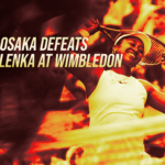 Headline banner: Naomi Osaka defeats Aryna Sabalenka at Wimbledon, Osaka celebrating on court.